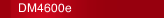 DM4600e